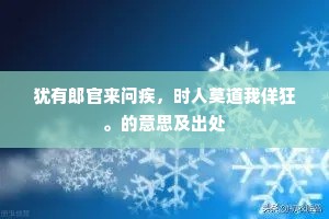 犹有郎官来问疾，时人莫道我佯狂。的意思及出处