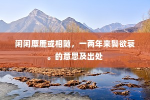 闲闲麋鹿或相随，一两年来鬓欲衰。的意思及出处