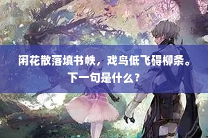 闲花散落填书帙，戏鸟低飞碍柳条。下一句是什么？
