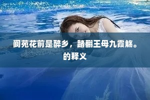 阆苑花前是醉乡，踏翻王母九霞觞。的释义