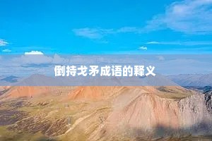 倒持戈矛成语的释义
