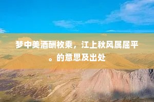 梦中美酒酬枚乘，江上秋风属屈平。的意思及出处