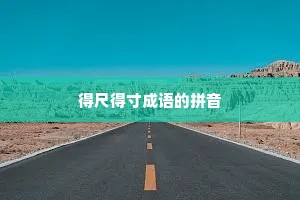 得尺得寸成语的拼音