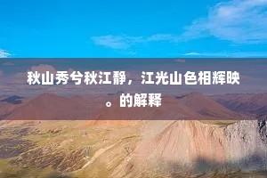 秋山秀兮秋江静，江光山色相辉映。的解释