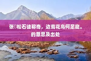 张璪松石徒称奇，边鸾花鸟何足窥。的意思及出处