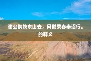 谢公携妓东山去，何似乘春奉诏行。的释义