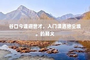 谷口今逢避世才，入门潇洒绝尘埃。的释义