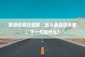 紫微侍郎白虎殿，出入通籍回天眷。下一句是什么？