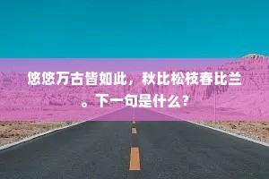 悠悠万古皆如此，秋比松枝春比兰。下一句是什么？