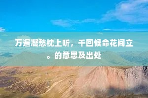 万遍凝愁枕上听，千回候命花间立。的意思及出处
