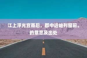 江上浮光宜雨后，郡中远岫列窗前。的意思及出处