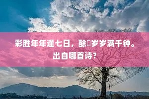 彩胜年年逢七日，酴醿岁岁满千钟。出自哪首诗？