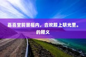 嘉喜堂前景福内，合欢殿上明光里。的释义