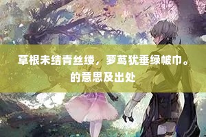 草根未结青丝缕，萝茑犹垂绿帔巾。的意思及出处