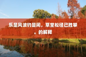 乐是风波钓是闲，草堂松径已胜攀。的解释