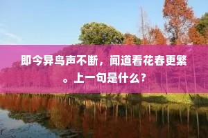 即今异鸟声不断，闻道看花春更繁。上一句是什么？