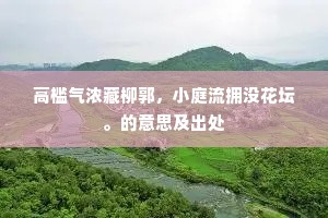高槛气浓藏柳郭，小庭流拥没花坛。的意思及出处