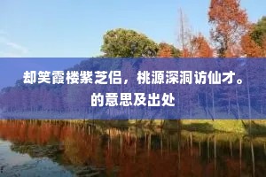却笑霞楼紫芝侣，桃源深洞访仙才。的意思及出处
