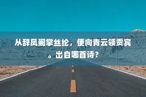 从辞凤阁掌丝纶，便向青云领贡宾。出自哪首诗？