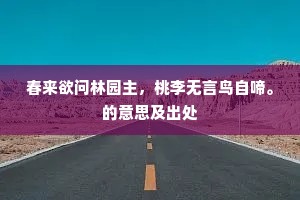 春来欲问林园主，桃李无言鸟自啼。的意思及出处