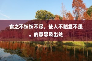 食之不饫饫不尽，使人不陋复不愚。的意思及出处