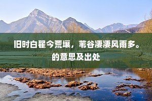 旧时白翟今荒壤，苇谷凄凄风雨多。的意思及出处