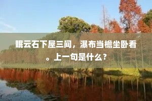 眠云石下屋三间，瀑布当檐坐卧看。上一句是什么？