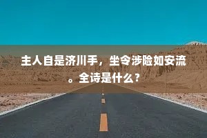 主人自是济川手，坐令涉险如安流。全诗是什么？
