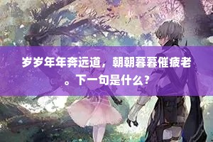 岁岁年年奔远道，朝朝暮暮催疲老。下一句是什么？