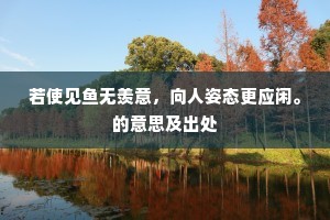 若使见鱼无羡意，向人姿态更应闲。的意思及出处