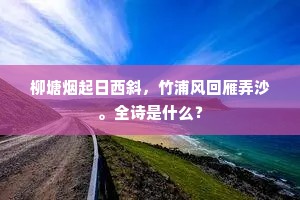 柳塘烟起日西斜，竹浦风回雁弄沙。全诗是什么？