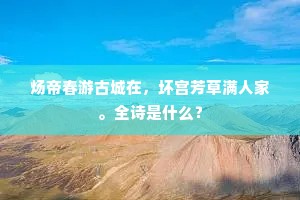 炀帝春游古城在，坏宫芳草满人家。全诗是什么？
