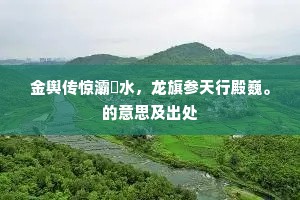 金舆传惊灞浐水，龙旗参天行殿巍。的意思及出处