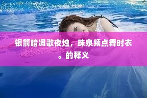 银箭暗凋歌夜烛，珠泉频点舞时衣。的释义