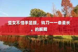 蛮女不惜手足损，钩刀一一牵柔长。的解释