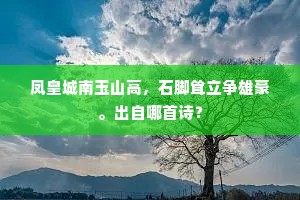 凤皇城南玉山高，石脚耸立争雄豪。出自哪首诗？