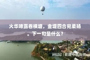 火华啼露卷横塘，金堤四合宛柔扬。下一句是什么？