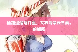 仙路迢遥烟几重，女衣清净云三素。的解释