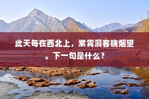 此天每在西北上，紫霄洞客晓烟望。下一句是什么？