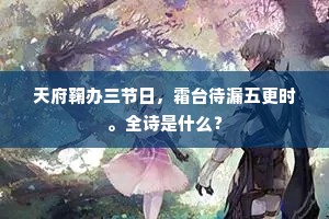 天府鞠办三节日，霜台待漏五更时。全诗是什么？