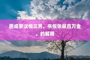 画成罗汉惊三界，书似张颠直万金。的解释