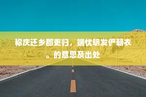 称庆还乡郡吏归，端忧明发俨朝衣。的意思及出处