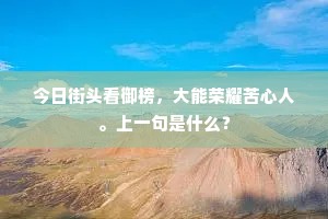 今日街头看御榜，大能荣耀苦心人。上一句是什么？