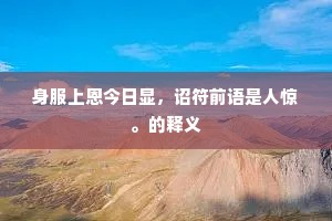 身服上恩今日显，诏符前语是人惊。的释义