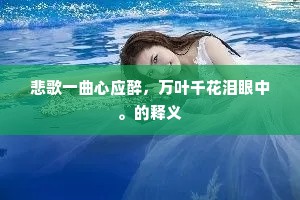 悲歌一曲心应醉，万叶千花泪眼中。的释义