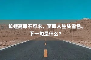 长短高卑不可求，莫叹人生头雪色。下一句是什么？