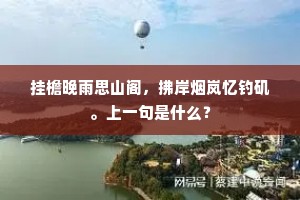挂檐晚雨思山阁，拂岸烟岚忆钓矶。上一句是什么？