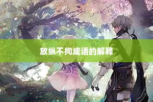 放纵不拘成语的解释