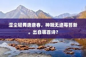 湿尘轻舞唐唐春，神娥无迹莓苔新。出自哪首诗？