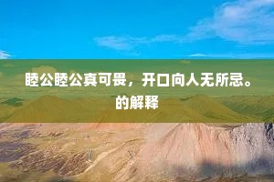睦公睦公真可畏，开口向人无所忌。的解释